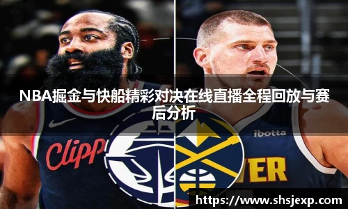 NBA掘金与快船精彩对决在线直播全程回放与赛后分析