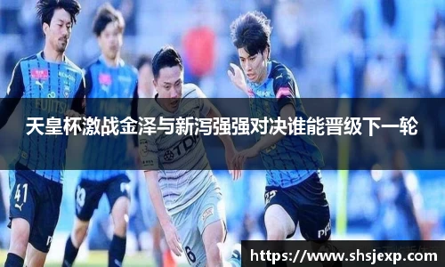 天皇杯激战金泽与新泻强强对决谁能晋级下一轮