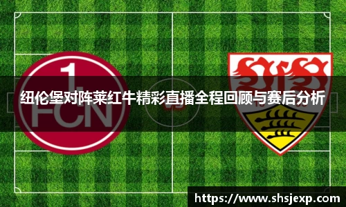 纽伦堡对阵莱红牛精彩直播全程回顾与赛后分析