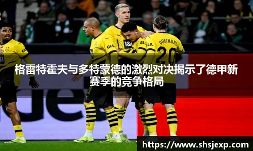 格雷特霍夫与多特蒙德的激烈对决揭示了德甲新赛季的竞争格局
