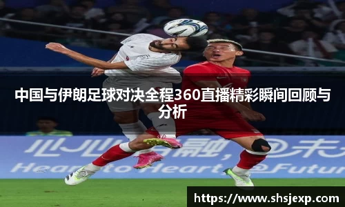 中国与伊朗足球对决全程360直播精彩瞬间回顾与分析